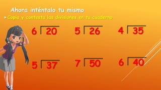 Ahora inténtalo tu mismo
206
375
265 354
507 406
Copia y contesta las divisiones en tu cuaderno
 