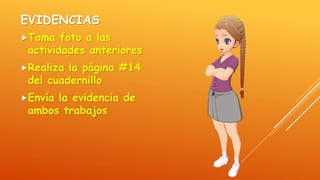 EVIDENCIAS
Toma foto a las
actividades anteriores
Realiza la página #14
del cuadernillo
Envía la evidencia de
ambos trabajos
 