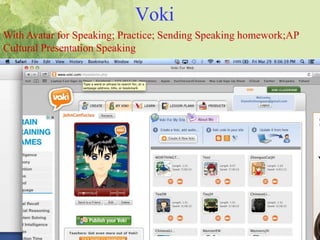 Voki
With Avatar for Speaking; Practice; Sending Speaking homework;AP
Cultural Presentation Speaking