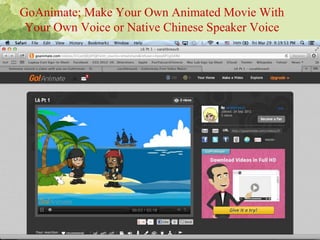 GoAnimate; Make Your Own Animated Movie With
Your Own Voice or Native Chinese Speaker Voice