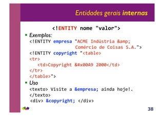 38
Entidades gerais internas
!"#$%&%'()*+,(-./0*1-2(
!! Exemplos:
!"#$%&'&(!,+31,4/()*+,$!'-./01234!54678!!!!
!!!!!!!!!!!!!!!!!!!+96:2;39!.<!+93040!=>*>)?!
"#$%&'&(!5*361789:()"14@A<?!
"12?!
!!!"1.?+97B23CD1!5EFGG*H!IGGG"J1.?!
"J12?!
"J14@A<?)?!
!! Uso
!"1<F19?!K3031<!4!;,+31,4/<!43-.4!D9L<#>!!
"J1<F19?!
!!".3M?!;5*361789:<("J.3M?!!
 