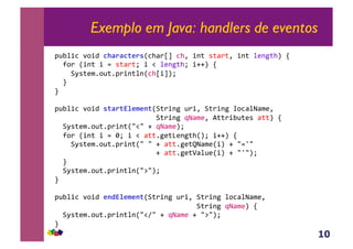 10
Exemplo em Java: handlers de eventos
!"#$%&'()%*'!"#$#!%&$'+&,-./0'&,1'%23'43-.31'%23'$5263,7'8'
''9).'+%23'%':'43-.3;'%'<'$5263,;'%==7'8'
''''>?435@A)"3A!.%23$2+&,/%07;'
''B'
B'
!"#$%&'()%*''%#$%()&*&+%+>3.%26'".%1'>3.%26'$)&-$C-@51'
'''''''''''''''''''''''''>3.%26'DC-@51'E33.%#"354'-337'8'
''>?435@A)"3A!.%23+F<F'='DC-@57;'
''9).'+%23'%':'G;'%'<'-33A653H5263,+7;'%==7'8'
''''>?435@A)"3A!.%23+F'F'='-33A653IC-@5+%7'='F:JF'
'''''''''''''''''''''''''='-33A653K-$"5+%7'='FJF7;'
''B'
''>?435@A)"3A!.%23$2+FLF7;'
B'
!"#$%&'()%*'&+,()&*&+%+>3.%26'".%1'>3.%26'$)&-$C-@51'
'''''''''''''''''''''''''''''''''''>3.%26'DC-@57'8'
''>?435@A)"3A!.%23$2+F<MF'='DC-@5'='FLF7;'
B'
 