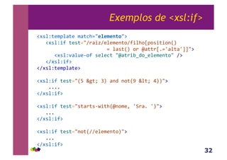 32
Exemplos de <xsl:if>
!#*%Z;($J%<;(&$<;3>./*%*$*1(0/:&
&&&!#*%Z+?&;(*;./A)<+vA(%($(-;,A?+%>,eJ,*+;+,-RS&&
&&&&&&&&&&&&&&&&&&&&&&&&.&%<*;RS&,)&m<;;)e1.`<%;<`gg/:&&&&&
&&&&&&!#*%Z'<%@(6,?&*(%(3;&/m<;)+Ew4,w(%($(-;,/&A:&
&&&!A#*%Z+?:&
!A#*%Z;($J%<;(:&
!#*%Z+?&;(*;./R8&h5;T&DS&<-4&-,;R9&h%;T&LSS/:&
&&&&1111&
!A#*%Z+?:&
!#*%Z+?&;(*;./*;<);*6O+;>Rm-,$(Y&`B)<1&`S/:&
&&&111&
!A#*%Z+?:&
!#*%Z+?&;(*;./-,;RAA(%($(-;,S/:&
&&&111&
!A#*%Z+?:&
 