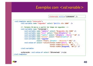 40
Exemplos com <xsl:variable>
,!#'%N(*$7%F(*,$F(C+23/1(*.-F%03@,
,,,,,,,,!#'%N-F./FJ%*,1F$*23'*PB1D0'3,'*%*C(23I$/%%/',D/-,46663,,8@,
,,,,,,,,!fg,90.$F(F,++N$$N'',F,7F.(/.,D*,(*$70,*$,'*PB1D0',&&@,
,,,,,,,,!#'%N-F./FJ%*,1F$*2390.$F(FD03@,
,,,,,,,,,,,,!#'%N-F./FJ%*,1F$*23($7;0.F3,'*%*C(23H'*PB1D0',D/-,Oc663,8@,
,,,,,,,,,,,,!#'%N-F./FJ%*,1F$*23+0.F3,'*%*C(239%00.XH($7;0.FY3,8@,
,,,,,,,,,,,,!#'%N-F./FJ%*,1F$*23($7=/13,'*%*C(23XH($7;0.F,&,H+0.FY,W,c63,8@,
,,,,,,,,,,,,!#'%N-F./FJ%*,1F$*23$/1B(03,'*%*C(239%00.XH($7=/1Y3,8@,
,,,,,,,,,,,,!#'%N-F./FJ%*,1F$*23'*PB1D03,,
,,,,,,,,,,,,,,,,,,,,,,,,,,'*%*C(239%00.X,XH($7=/1,&,H$/1B(0Y,W,c6Y3,8@,
,,,,,,,,,,,,!#'%N-F%B*&09,'*%*C(23C01CF(X90.$F(&1B$J*.XH+0.Fe,Z66ZYe,ZNZe,,
,,,,,,,,,,,,,,,,,,,,,,,,,,,,,,,,,,,,,,,,,90.$F(&1B$J*.XH$/1B(0e,Z66ZYe,ZNZe,,
,,,,,,,,,,,,,,,,,,,,,,,,,,,,,,,,,,,,,,,,,90.$F(&1B$J*.XH'*PB1D0e,Z66ZYY3,8@,
,,,,,,,,!8#'%N-F./FJ%*@,
,,,,,,,,!7@EB.F`h0N,!#'%N-F%B*&09,'*%*C(23H90.$F(FD03,8@!87@,
!8#'%N(*$7%F(*@&
!/1(*.-F%0,$/%%/'234:Qccc3,8@&
 