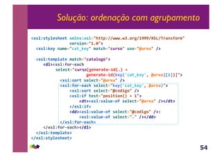 54
Solução: ordenação com agrupamento
!#'%N'()%*'+**(,#$%1'N#'%23+((7N88GGG5GO50.P84QQQ8RA>8<.F1'90.$3,
,,,,,,,,,,,,,,,,-*.'/01234563@,
,,!#'%Nl*),1F$*23CF(?l*)3,$F(C+23CB.'03,B'*23IF.*F3,8@,
,,!#'%N(*$7%F(*,$F(C+23CF(F%0P03@,
,,,,,!D%@!#'%N90.&*FC+,,
,,,'*%*C(23CB.'0[P*1*.F(*&/DX5Y,2,,,
,,,,,,,,,,,,,,,,,,,,,,,P*1*.F(*&/DXl*)XZCF(?l*)Ze,IF.*FY[4]Y]3@,
,,,,,,,,,,,,!#'%N'0.(,'*%*C(23IF.*F3,8@,
,,,,,,,,,,,,!#'%N90.&*FC+,'*%*C(23l*)XZCF(?l*)Ze,IF.*FY3@,
,,,,,,,,,,,,,,,,!#'%N'0.(,'*%*C(23IC0D/P03,8@,
,,,,,,,,,,,,,,,,!#'%N/9,(*'(2370'/(/01XY,2,43@,
,,,,,,,,,,,,,,,,,,,,!D(@!#'%N-F%B*&09,'*%*C(23IF.*F3,8@!8D(@,
,,,,,,,,,,,,,,,,!8#'%N/9@,
,,,,,,,,,,,,,,,,!DD@!#'%N-F%B*&09,'*%*C(23IC0D/P03,8@N,,
,,,,,,,,,,,,,,,,,,,,!#'%N-F%B*&09,'*%*C(2353,8@!8DD@,
,,,,,,,,,,,,!8#'%N90.&*FC+@,
,,,,,!8#'%N90.&*FC+@!8D%@,
,,!8#'%N(*$7%F(*@,
!8#'%N'()%*'+**(@,
 