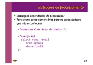 22
Instruções de processamento
!! Instruções dependentes do processador
!! Funcionam como comentários para os processadores
que não a conhecem
!"!"#$%&"%'()"*#$%&'(%'(&()*'"+''
!"+,$-.%/+(**
''*%,%-.'/)0%1'%0&2,''
'''''3$)0'&4%/(&''
'''''56%$%'2(789''
"+''
 