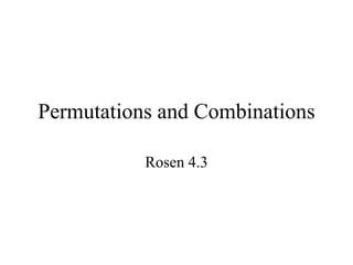 Permutations and Combinations
Rosen 4.3
 
