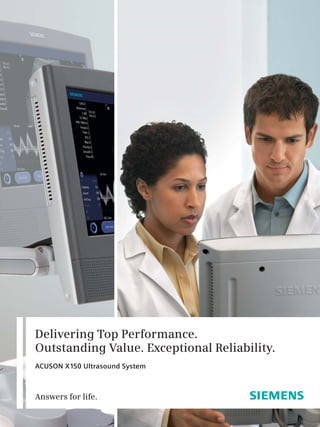 Delivering Top Performance.
Outstanding Value. Exceptional Reliability.
ACUSON X150 Ultrasound System



Answers for life.
 