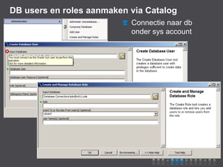 DB users en roles aanmaken via Catalog
                           Connectie naar db
                           onder sys account
 
