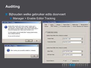 Auditing

 Bijhouden welke gebruiker edits doorvoert
    Manager > Enable Editor Tracking
 