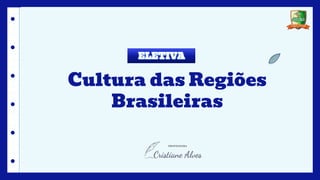 Cultura das Regiões
Brasileiras
 