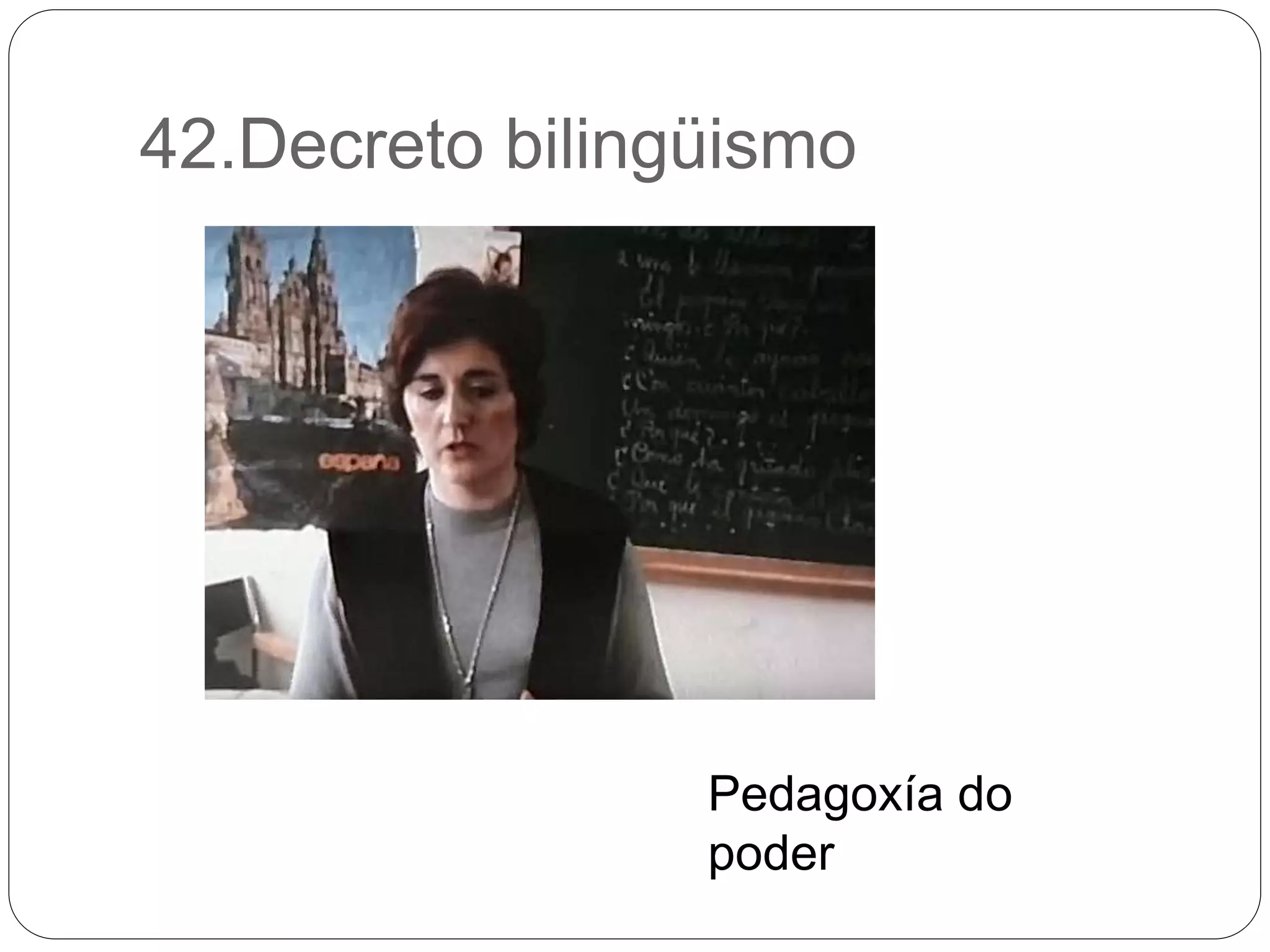 42.Decreto bilingüismo
Pedagoxía do
poder
 