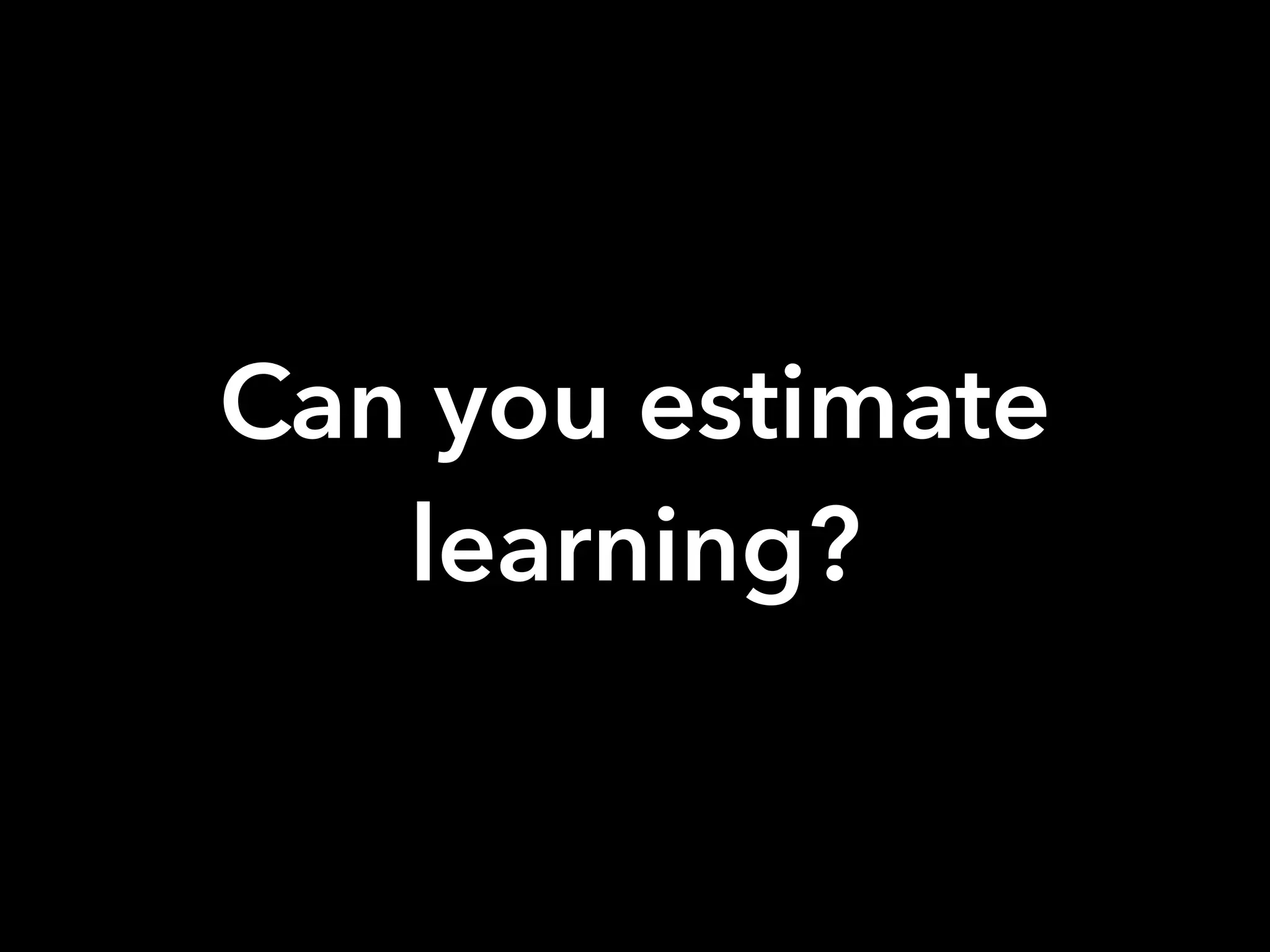 Can you estimate
learning?