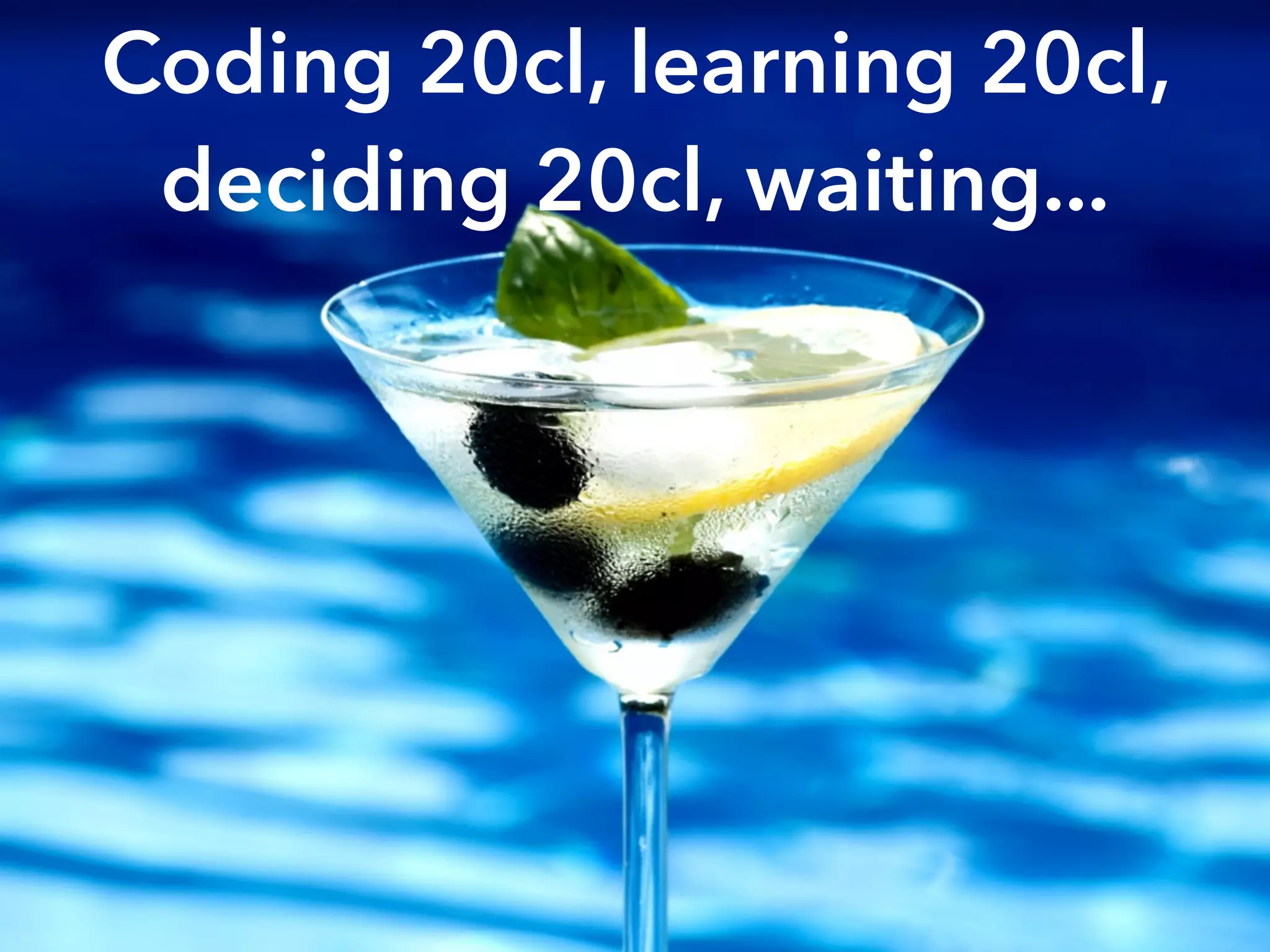 Coding 20cl, learning 20cl,
deciding 20cl, waiting...