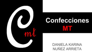 Confecciones
MT
DANIELA KARINA
NUÑEZ ARRIETA
 