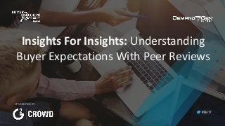 #Bii17
Insights	For	Insights:	Understanding	
Buyer	Expectations	With	Peer	Reviews
SPONSORED BY:
 