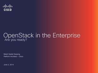 OpenStack in the Enterprise
Maish Saidel-Keesing
Platform Architect - Cisco
June 2, 2014
Are you ready?
 
