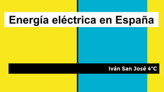 Energía eléctrica en España
Iván San José 4ºC
 