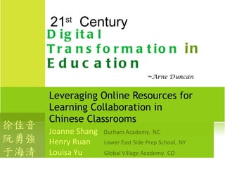 Leveraging Online Resources for Learning Collaboration in  Chinese Classrooms 21 st   Century Digital Transformation  in  Education     ~ Arne Duncan 