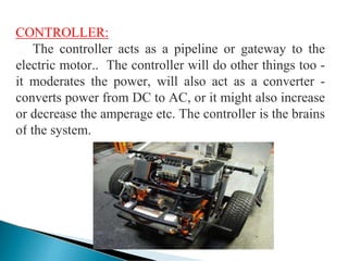 CONTROLLER:
The controller acts as a pipeline or gateway to the
electric motor.. The controller will do other things too -...