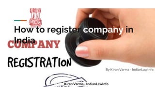 Kiran Varma - IndianLawInfo
How to register company in
India
By Kiran Varma - IndianLawInfo
 
