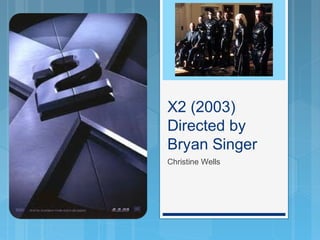 X2 (2003)
Directed by
Bryan Singer
Christine Wells
 