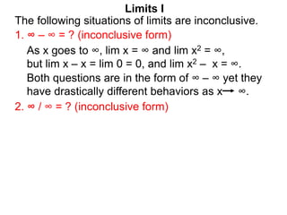 Limits I
1. ∞ – ∞ = ? (inconclusive form)
The following situations of limits are inconclusive.
2. ∞ / ∞ = ? (inconclusive ...