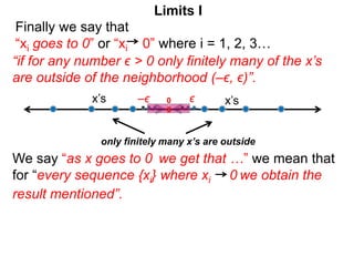 Finally we say that
“xi goes to 0” or “xi 0” where i = 1, 2, 3…
We say “as x goes to 0 we get that …” we mean that
for “ev...