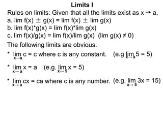 The following limits are obvious.
* lim c = c where c is any constant.
x→a
* lim x = a
* lim cx = ca where c is any number...