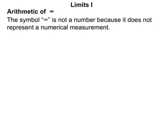 Arithmetic of ∞
Limits I
The symbol “∞” is not a number because it does not
represent a numerical measurement.
 
