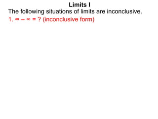 Limits I
1. ∞ – ∞ = ? (inconclusive form)
The following situations of limits are inconclusive.
 