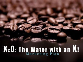 X20:   The Water with an
         Marketing Plan
                           X!
 