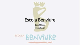 Escola Benviure
Castellbisbal
Irena Coral
 