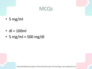 MCQs
• 5 mg/ml
• dl = 100ml
• 5 mg/ml = 500 mg/dl
 