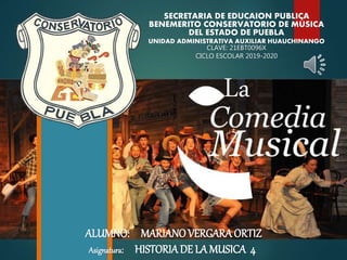 SECRETARIA DE EDUCAION PUBLICA
BENEMERITO CONSERVATORIO DE MÚSICA
DEL ESTADO DE PUEBLA
UNIDAD ADMINISTRATIVA AUXILIAR HUAUCHINANGO
CLAVE: 21EBT0096X
CICLO ESCOLAR 2019-2020
Asignatura: HISTORIADE LA MUSICA 4
ALUMNO: MARIANOVERGARAORTIZ
La
 