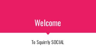 Welcome
To Squirrly SOCIAL
 