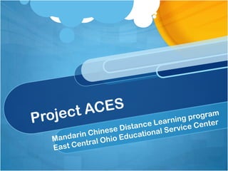 Project ACES Mandarin Chinese Distance Learning program East Central Ohio Educational Service Center 