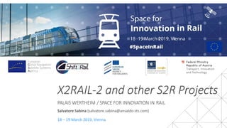 X2RAIL-2 and other S2R Projects
18 – 19 March 2019, Vienna
PALAIS WERTHEIM / SPACE FOR INNOVATION IN RAIL
Salvatore Sabina (salvatore.sabina@ansaldo-sts.com)
 