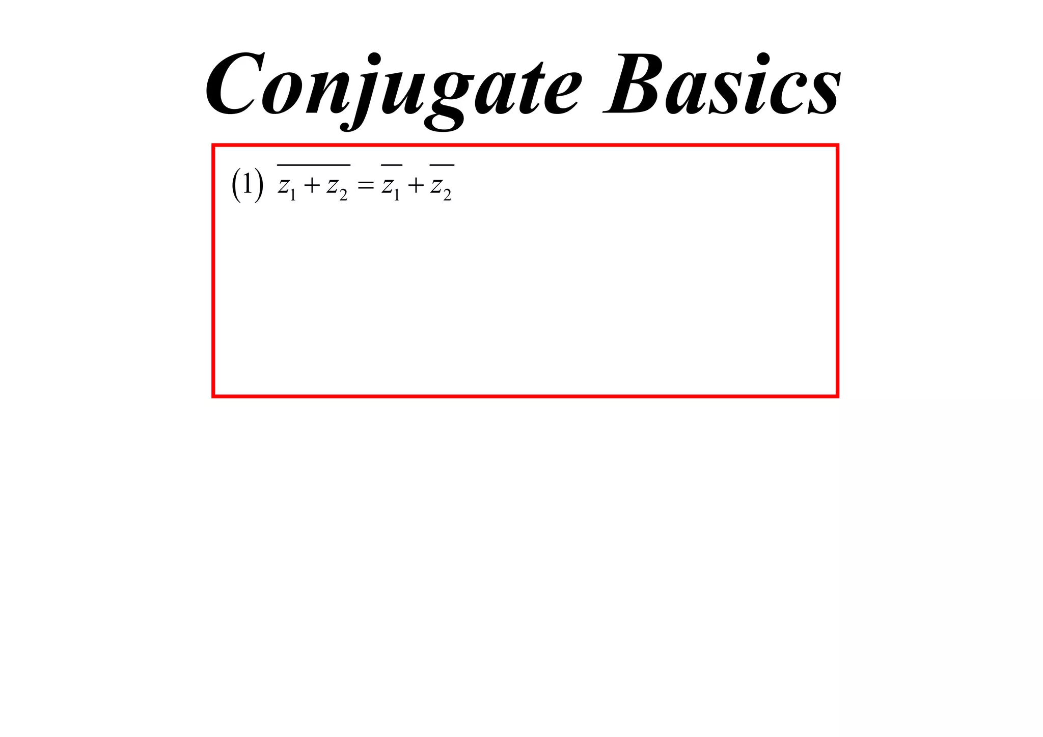 Conjugate Basics
1

z1  z2  z1  z2

 