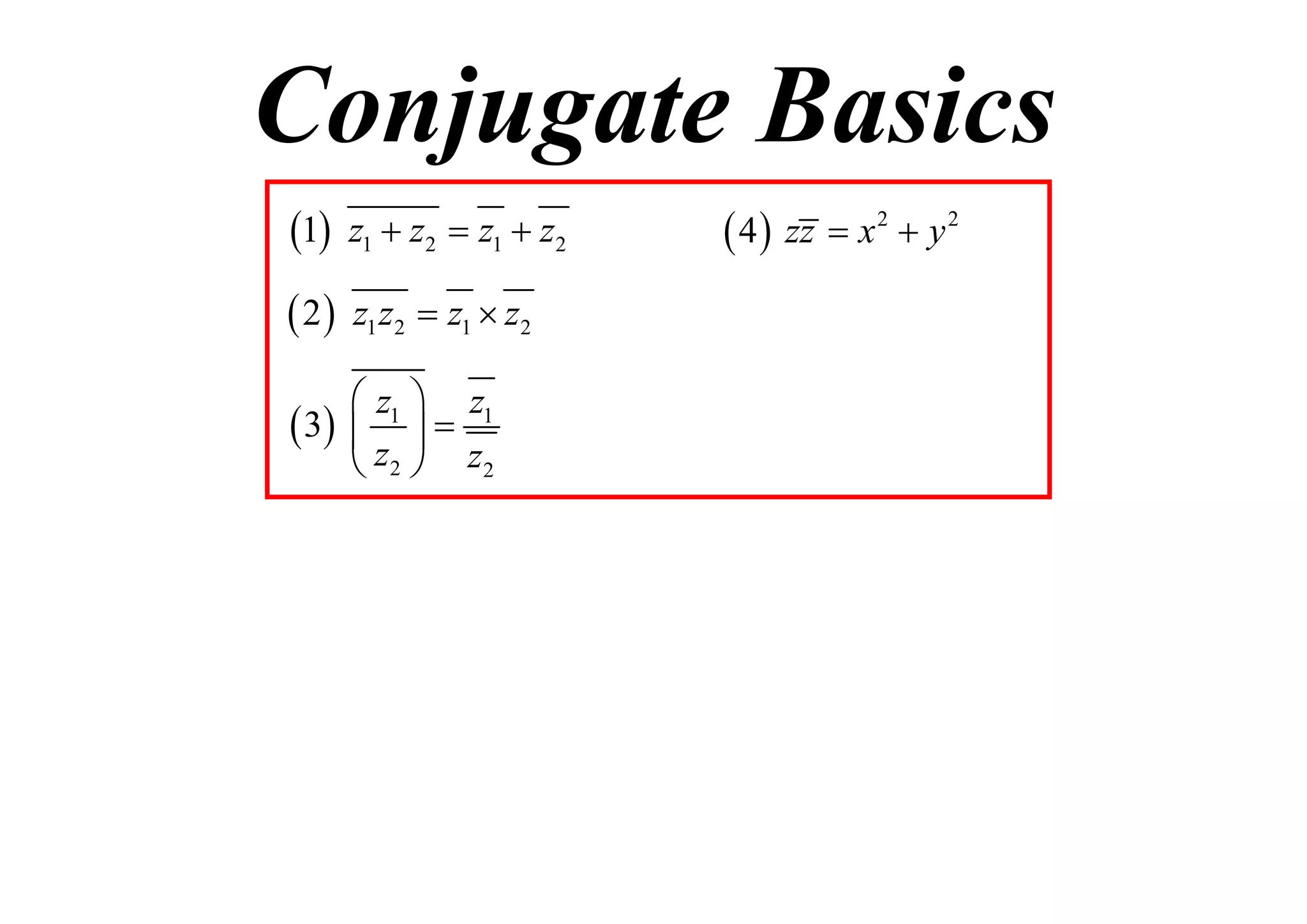 Conjugate Basics
1

z1  z2  z1  z2

 2

z1 z2  z1  z2

 z1  z1
 3   
 z2  z2

 4  zz  x 2  y 2

 