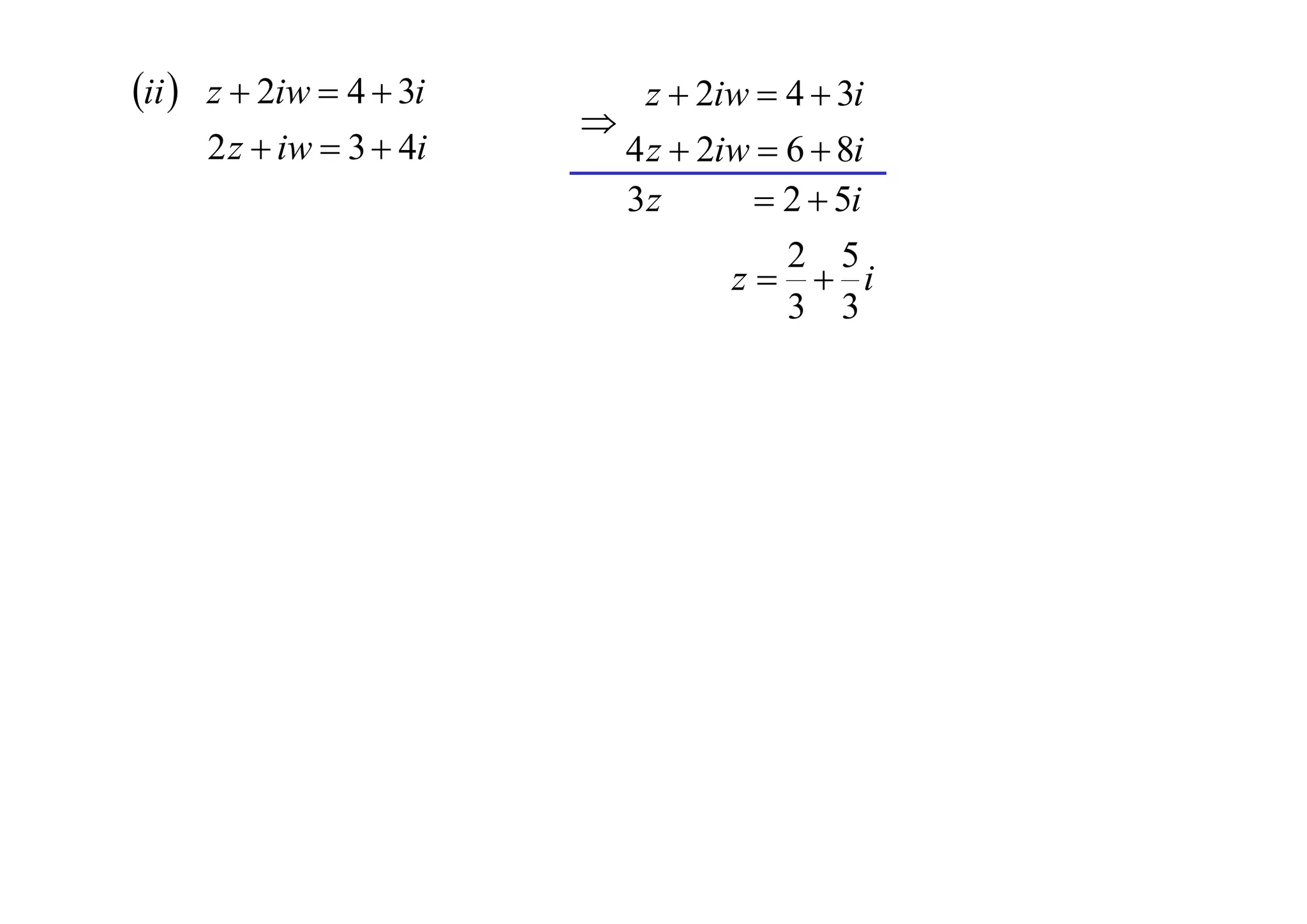 ii  z  2iw  4  3i
2 z  iw  3  4i



z  2iw  4  3i
4 z  2iw  6  8i
 2  5i
3z

2 5
z  i
3 3

 
