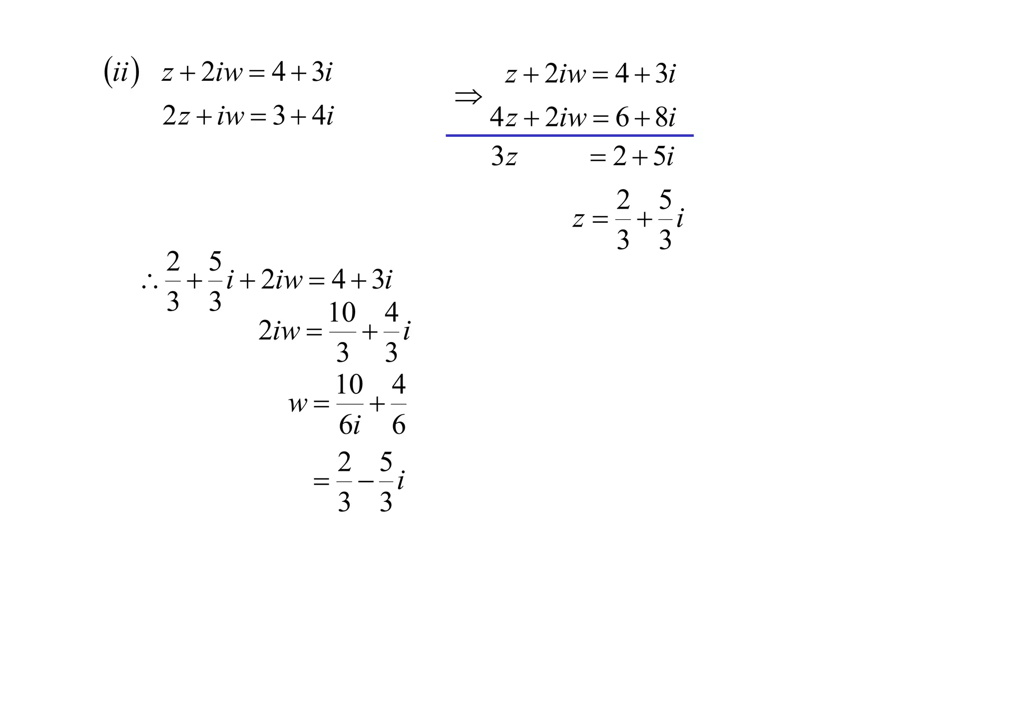 ii  z  2iw  4  3i
2 z  iw  3  4i

2 5
  i  2iw  4  3i
3 3
10 4
2iw   i
3 3
10 4
w 
6i 6
2 5
  i
3 3



z  2iw  4  3i
4 z  2iw  6  8i
 2  5i
3z

2 5
z  i
3 3

 