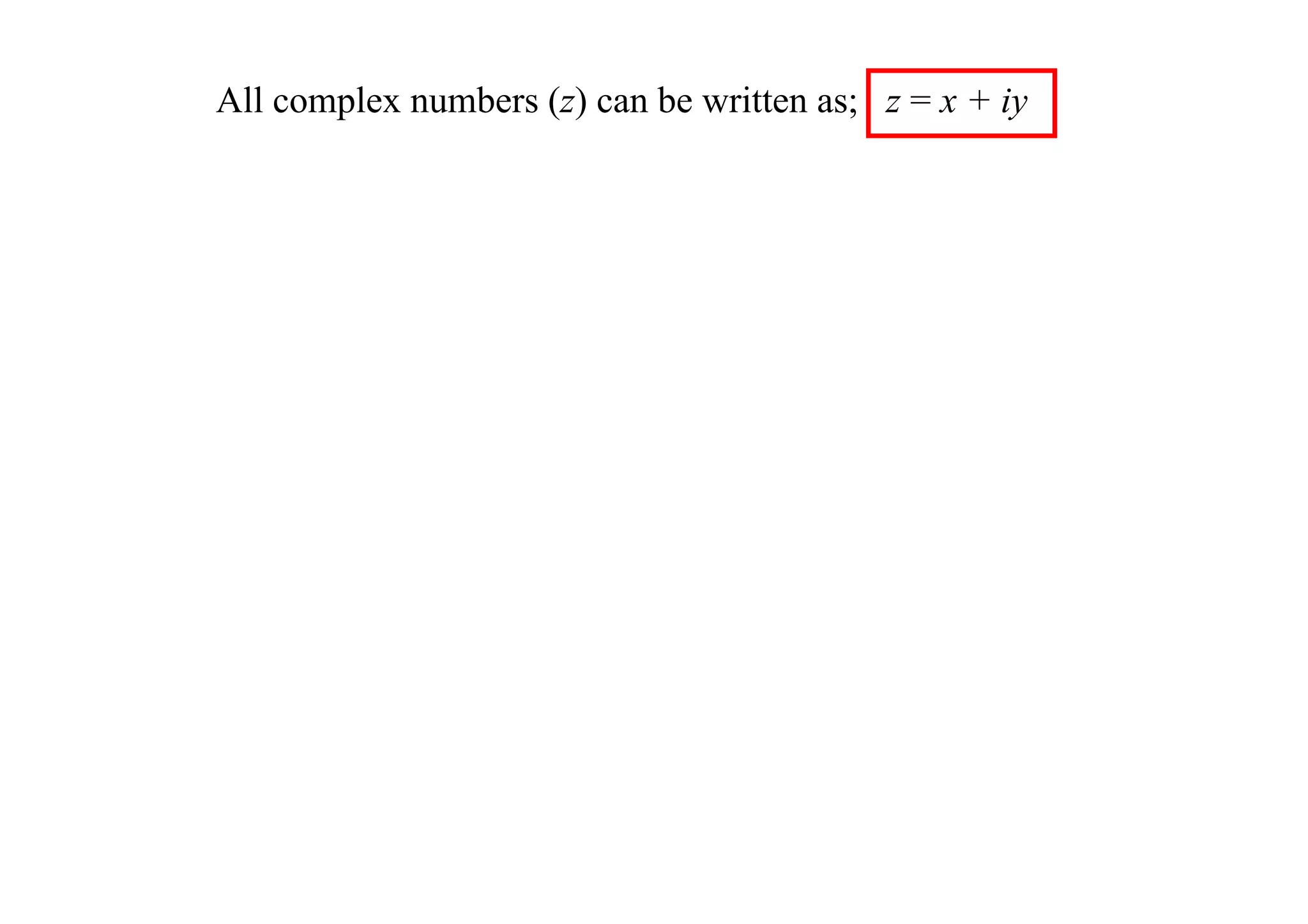 All complex numbers (z) can be written as; z = x + iy

 