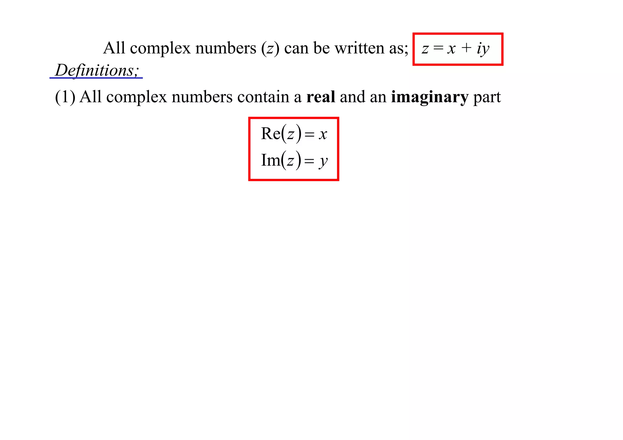 All complex numbers (z) can be written as; z = x + iy
Definitions;
(1) All complex numbers contain a real and an imaginary part
Re z   x
Im z   y

 