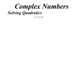 Complex Numbers
Solving Quadratics
x2 1  0

 