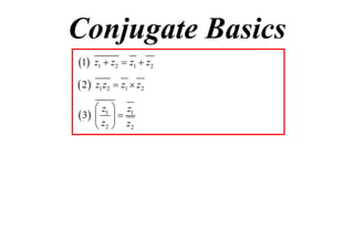 Conjugate Basics
1

z1  z2  z1  z2

 2

z1 z2  z1  z2

 z1  z1
 3   
 z2  z2

 