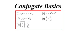 Conjugate Basics
1

z1  z2  z1  z2

 4  zz  x 2  y 2

 2

z1 z2  z1  z2

1 z
 5 
z zz

 z1  z1
 3   
 z2  z2

 