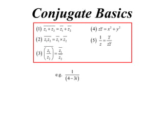 Conjugate Basics
1

z1  z2  z1  z2

 4  zz  x 2  y 2

 2

z1 z2  z1  z2

1 z
 5 
z zz

 z1  z1
 3   
 z2  z2
1
e.g.
 4  3i 

 