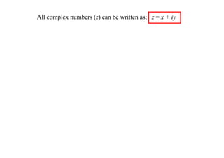 All complex numbers (z) can be written as; z = x + iy

 