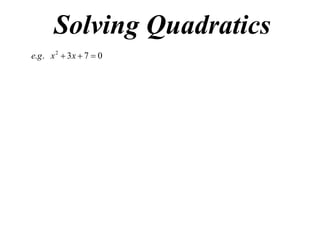 Solving Quadratics
e.g . x 2  3 x  7  0

 